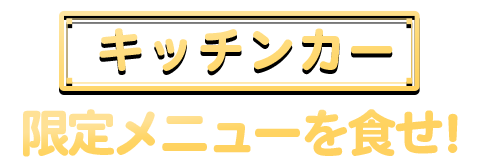 キッチンカー 限定メニューを食せ！